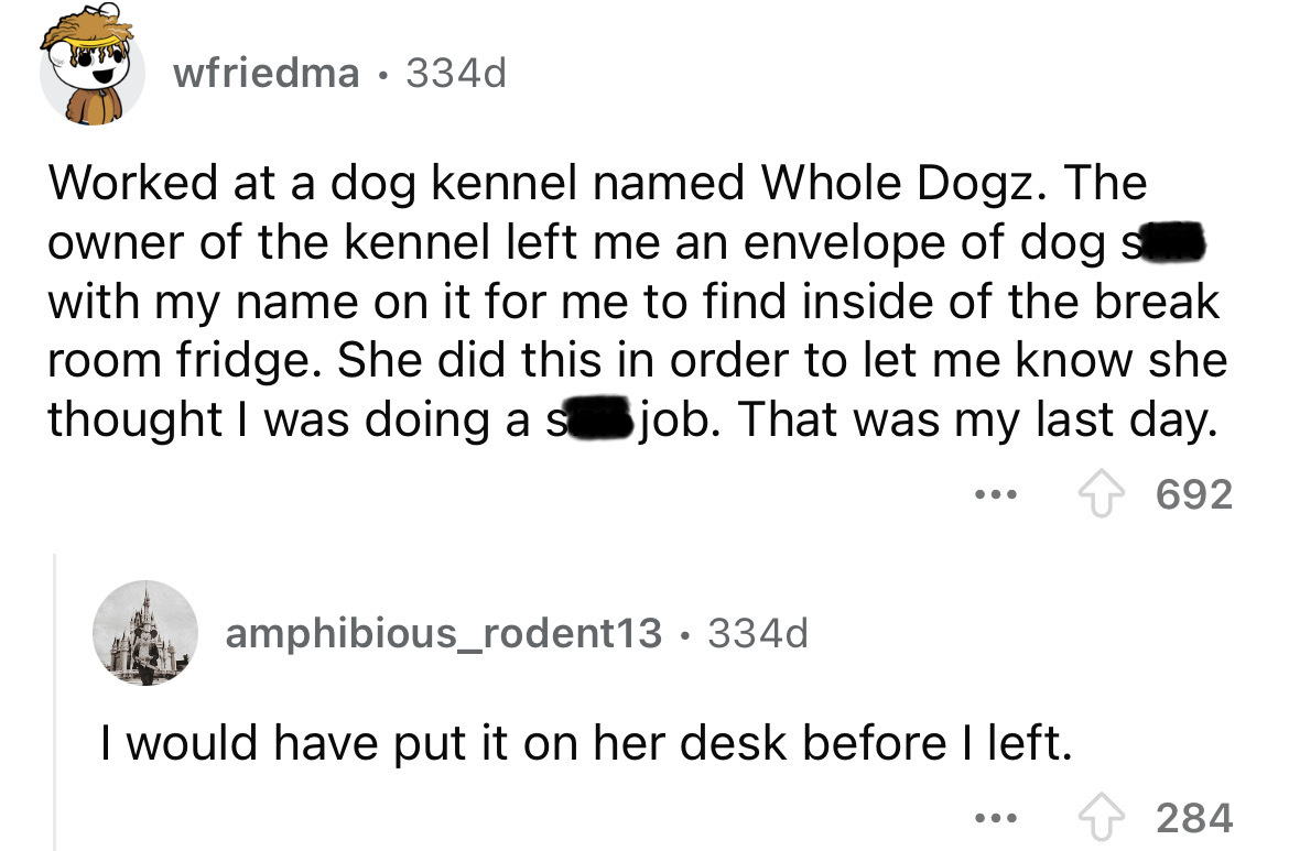 screenshot - wfriedma 334d Worked at a dog kennel named Whole Dogz. The owner of the kennel left me an envelope of dog s with my name on it for me to find inside of the break room fridge. She did this in order to let me know she thought I was doing a s jo