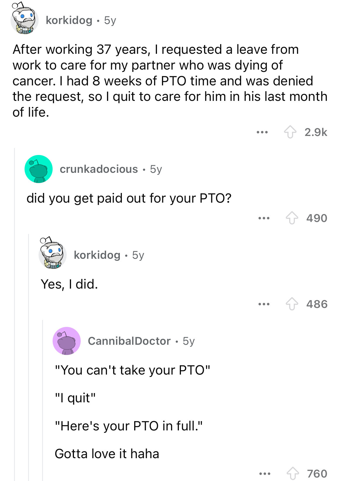 screenshot - korkidog 5y After working 37 years, I requested a leave from work to care for my partner who was dying of cancer. I had 8 weeks of Pto time and was denied the request, so I quit to care for him in his last month. of life. crunkadocious 5y did