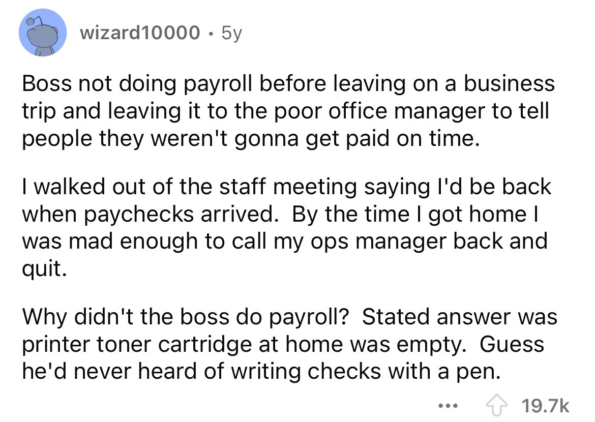 screenshot - wizard10000 5y Boss not doing payroll before leaving on a business trip and leaving it to the poor office manager to tell people they weren't gonna get paid on time. I walked out of the staff meeting saying I'd be back when paychecks arrived.