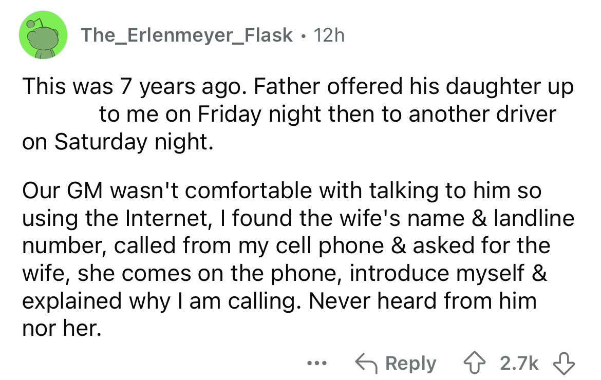 number - The_Erlenmeyer_Flask 12h This was 7 years ago. Father offered his daughter up to me on Friday night then to another driver on Saturday night. Our Gm wasn't comfortable with talking to him so using the Internet, I found the wife's name & landline 