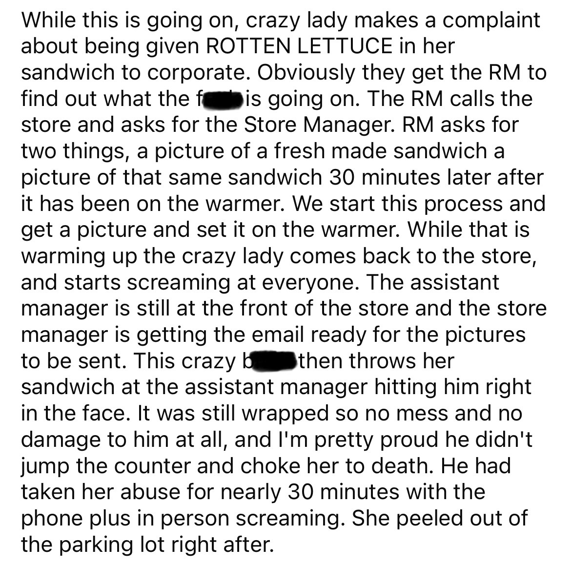 number - While this is going on, crazy lady makes a complaint about being given Rotten Lettuce in her sandwich to corporate. Obviously they get the Rm to find out what the f is going on. The Rm calls the store and asks for the Store Manager. Rm asks for t