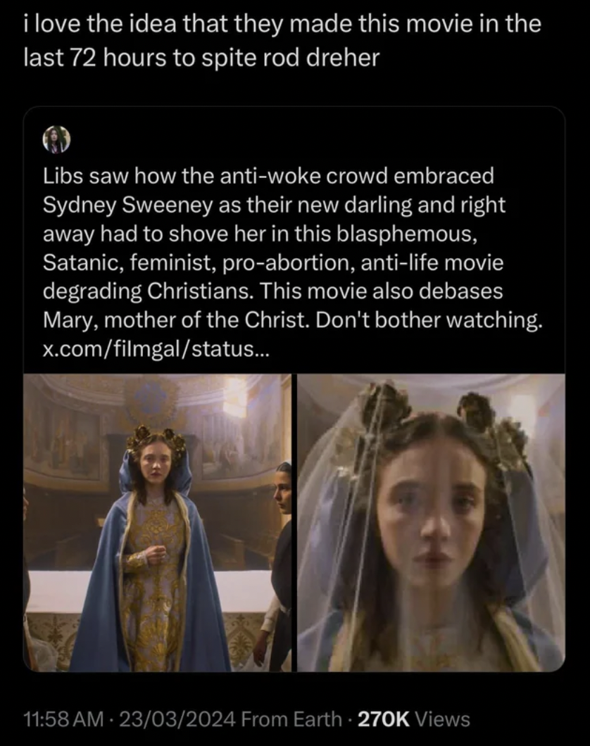 girl - i love the idea that they made this movie in the last 72 hours to spite rod dreher Libs saw how the antiwoke crowd embraced Sydney Sweeney as their new darling and right away had to shove her in this blasphemous, Satanic, feminist, proabortion, ant
