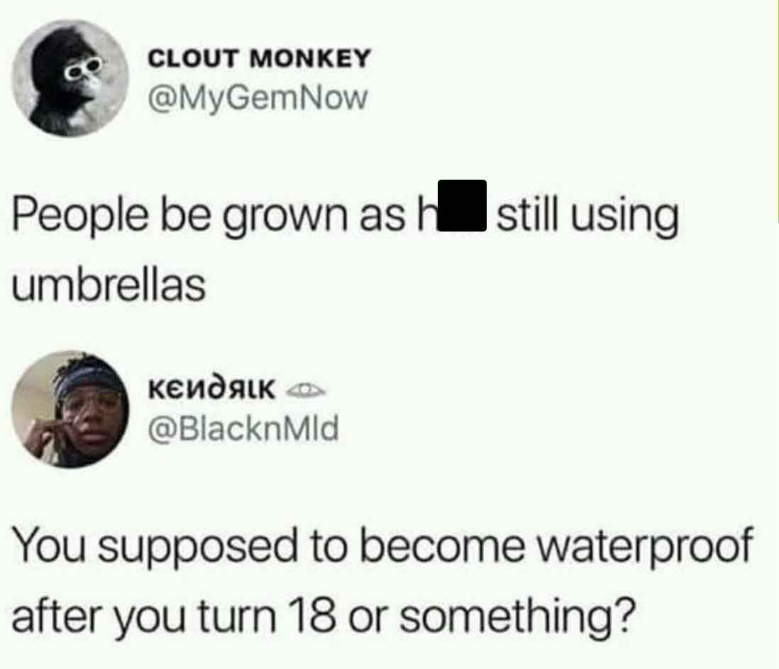 circle - Clout Monkey People be grown as he still using umbrellas You supposed to become waterproof after you turn 18 or something?