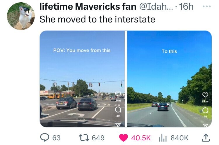 freeway - lifetime Mavericks fan .... 16h She moved to the interstate Pov You move from this To this 63 1649 49 | 49