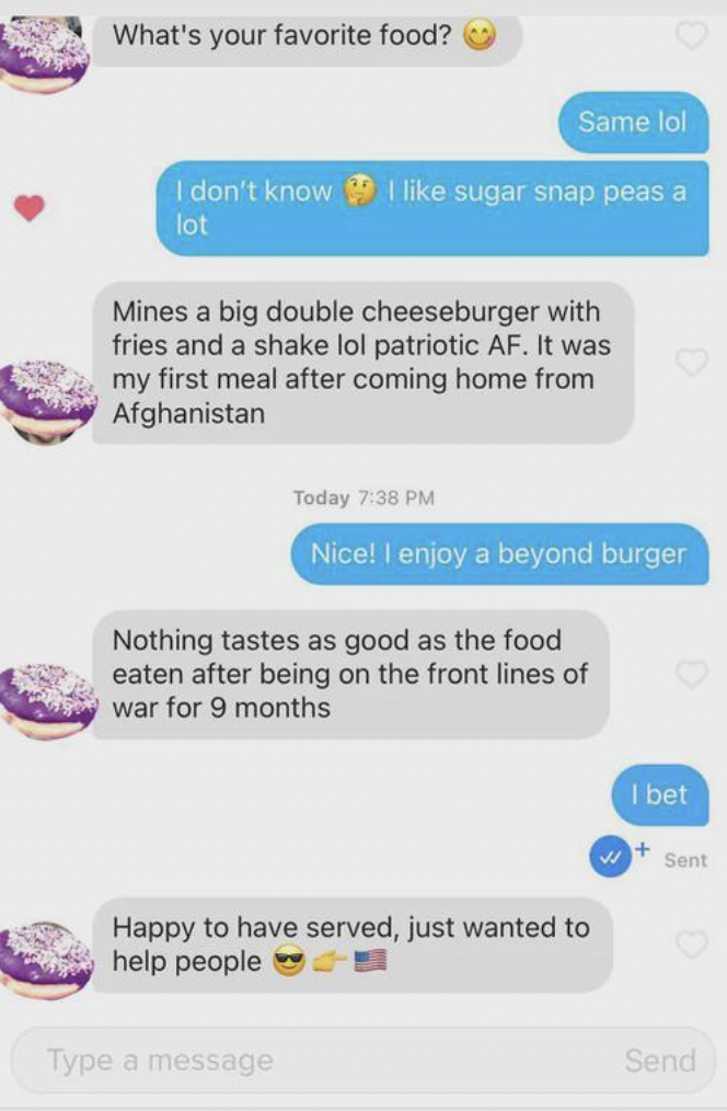 screenshot - What's your favorite food? Same lol I don't know I sugar snap peas a lot Mines a big double cheeseburger with fries and a shake lol patriotic Af. It was my first meal after coming home from Afghanistan Today Nice! I enjoy a beyond burger Noth