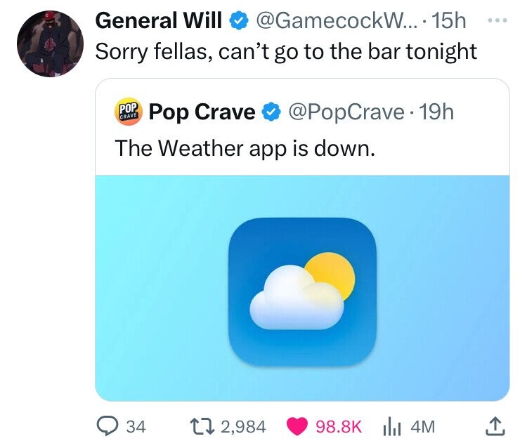 screenshot - General Will ....15h Sorry fellas, can't go to the bar tonight Pop Pop Crave Crave 19h The Weather app is down. 34 12,984 | 4M