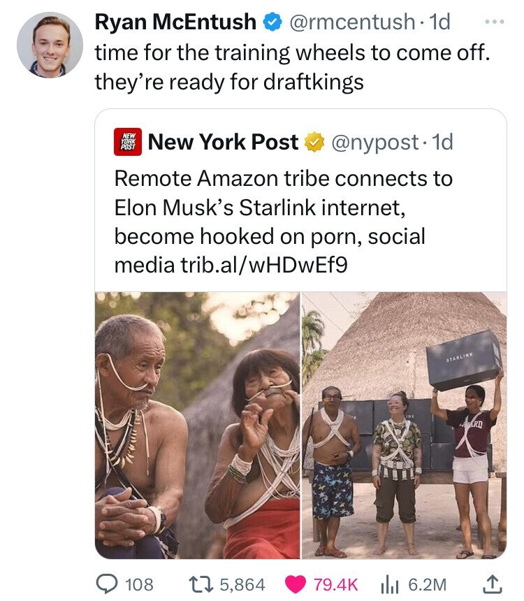 New York Post - Ryan McEntush 1d time for the training wheels to come off. they're ready for draftkings New York Post New York Post . 1d Remote Amazon tribe connects to Elon Musk's Starlink internet, become hooked on porn, social media trib.alwHDwEf9 Star