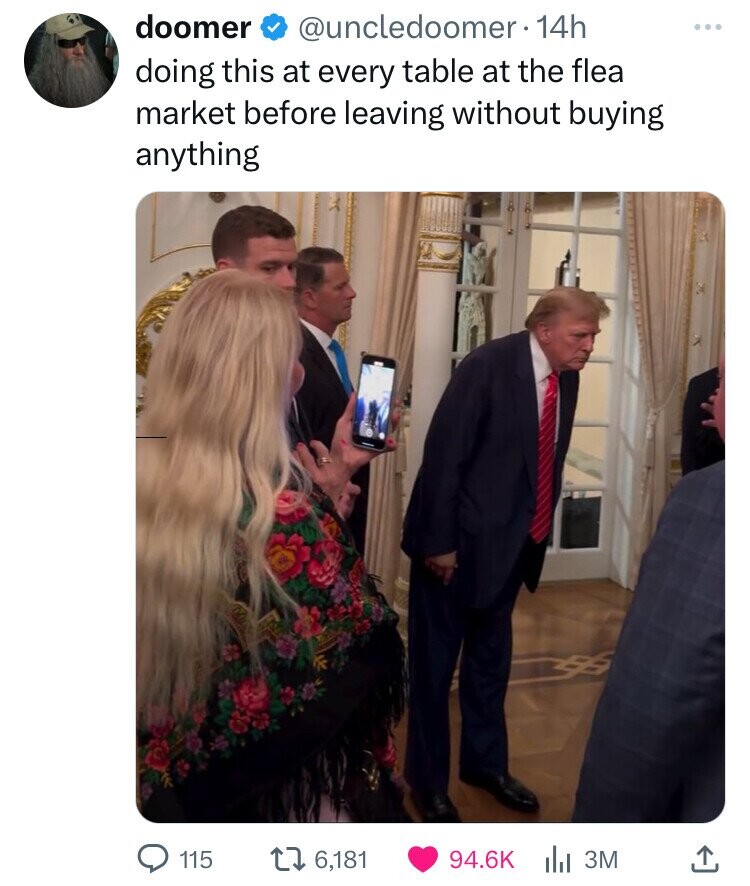 Donald Trump - doomer . 14h doing this at every table at the flea market before leaving without buying anything 115 16,181 3M