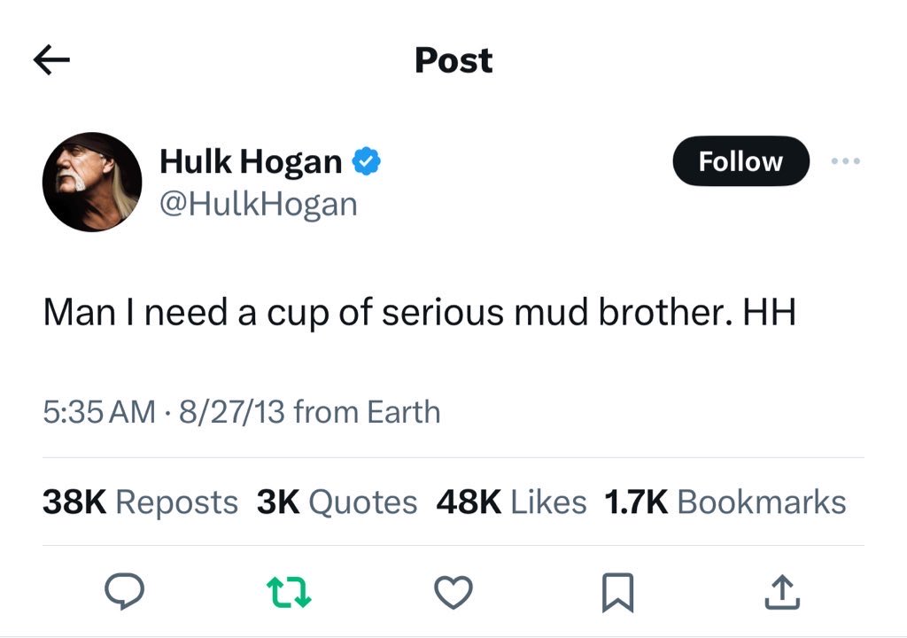 screenshot - K Post Hulk Hogan Hogan Man I need a cup of serious mud brother. Hh 82713 from Earth . 38K Reposts 3K Quotes 48K Bookmarks 27