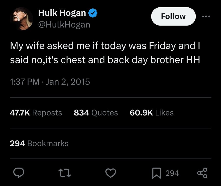screenshot - Hulk Hogan My wife asked me if today was Friday and I said no, it's chest and back day brother Hh Reposts 834 Quotes 294 Bookmarks 27 294 go
