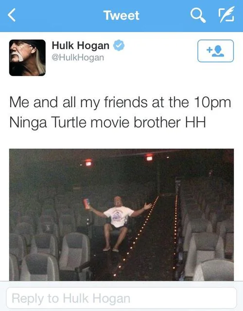hulk hogan movie theater - Tweet Q Hulk Hogan Hogan Me and all my friends at the 10pm Ninga Turtle movie brother Hh to Hulk Hogan