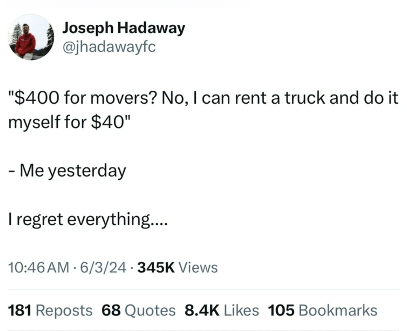 screenshot - Joseph Hadaway "$400 for movers? No, I can rent a truck and do it myself for $40" Me yesterday I regret everything.... 63 Views 181 Reposts 68 Quotes 105 Bookmarks