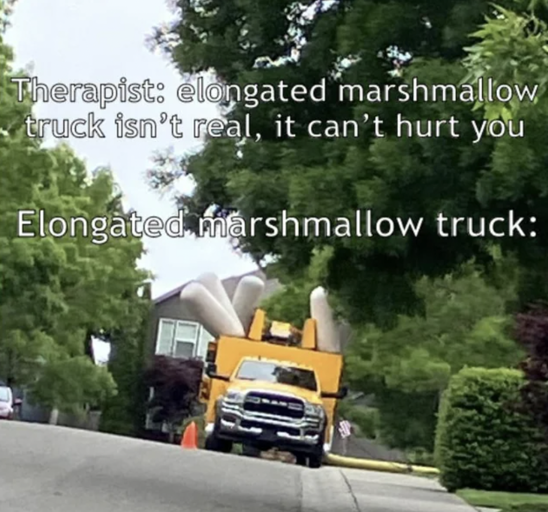 highway - Therapist elongated marshmallow truck isn't real, it can't hurt you Elongated marshmallow truck