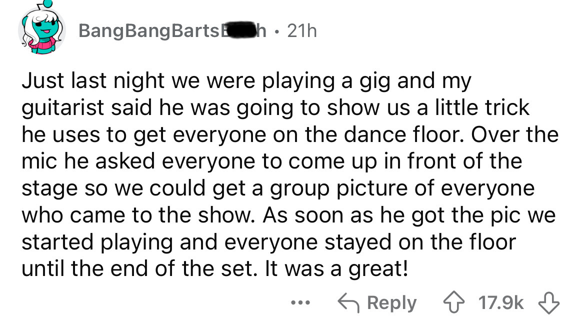 number - BangBangBarts h 21h Just last night we were playing a gig and my guitarist said he was going to show us a little trick he uses to get everyone on the dance floor. Over the mic he asked everyone to come up in front of the stage so we could get a g