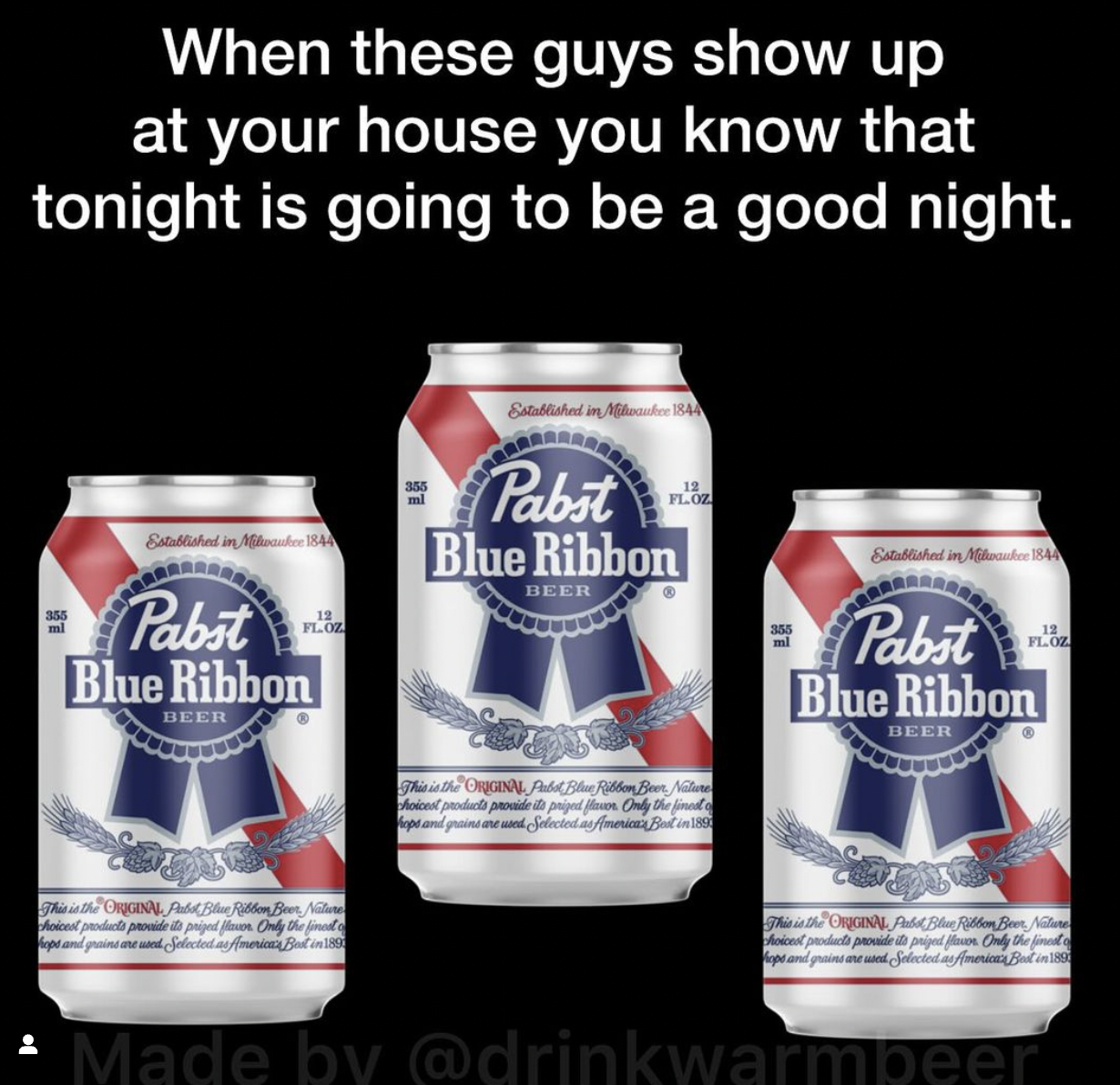 food - When these guys show up at your house you know that tonight is going to be a good night. Established in 18 Established in 1844 Pabst Blue Ribbon Beer Ploz Pabst Blue Ribbon Beer Flor po po pred Only the f Established Pabst Blue Ribbon Beer Made by