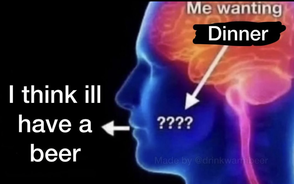 me wanting to flirt meme - Me wanting Dinner I think ill have a beer ???? Made by