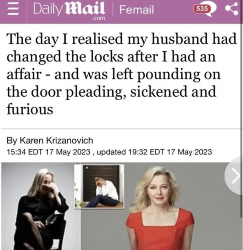 screenshot - Daily Mail Femail .com 535 The day I realised my husband had changed the locks after I had an affair and was left pounding on the door pleading, sickened and furious By Karen Krizanovich Edt , updated Edt