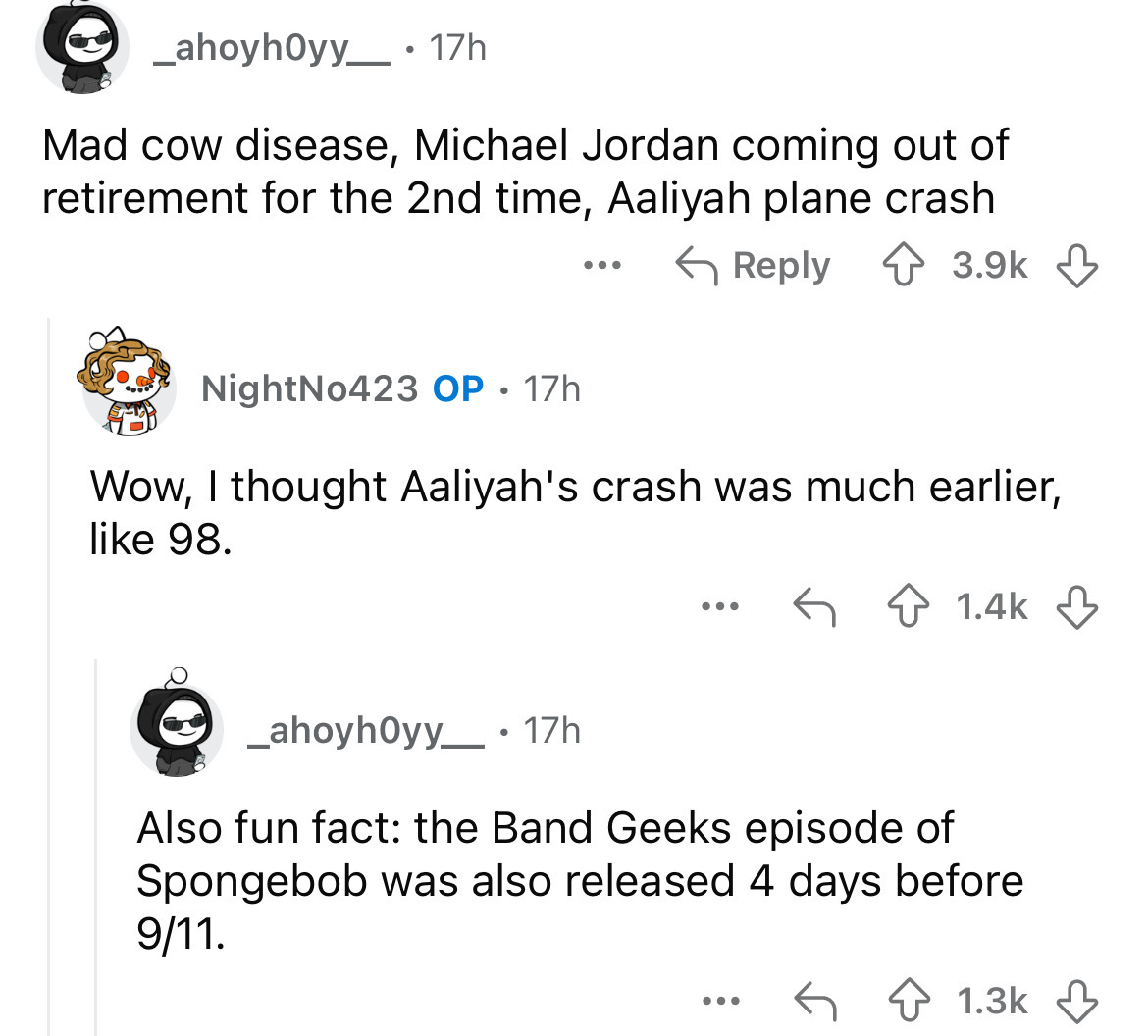 screenshot - _ ahoyhOyy_ 17h Mad cow disease, Michael Jordan coming out of retirement for the 2nd time, Aaliyah plane crash ... NightNo423 Op. 17h Wow, I thought Aaliyah's crash was much earlier, 98. ... _ahoyhOyy_.17h Also fun fact the Band Geeks episode
