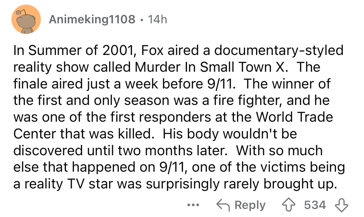 screenshot - Animeking1108 14h In Summer of 2001, Fox aired a documentarystyled reality show called Murder In Small Town X. The finale aired just a week before 911. The winner of the first and only season was a fire fighter, and he was one of the first re