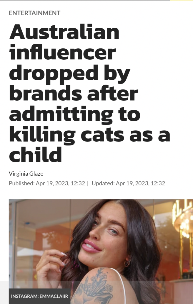 girl - Entertainment Australian influencer dropped by brands after admitting to killing cats as a child Virginia Glaze Published , | Updated , Instagram Emmaclair
