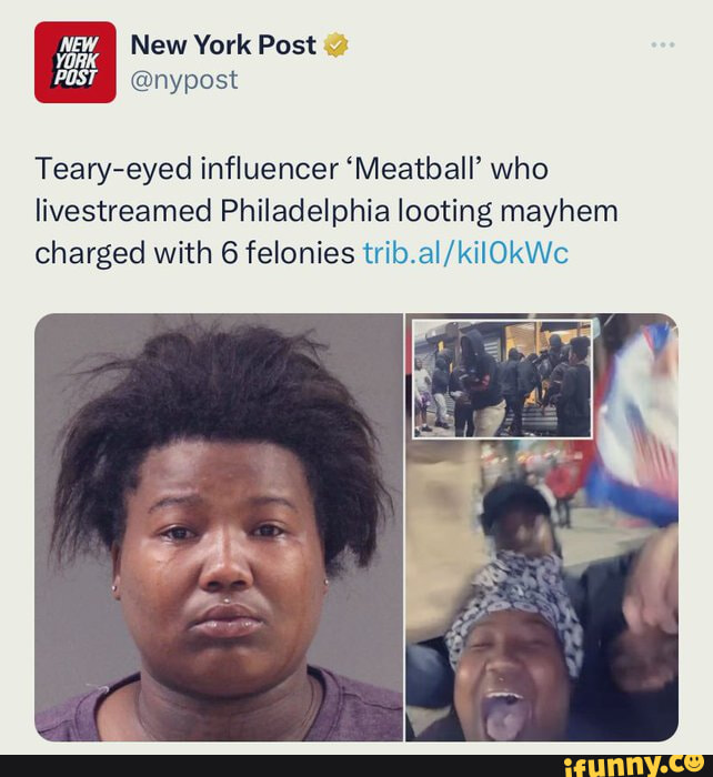 philadelphia looting arrests - York New New York Post Post Tearyeyed influencer 'Meatball' who livestreamed Philadelphia looting mayhem charged with 6 felonies trib.alkilOkWc ifunny.co
