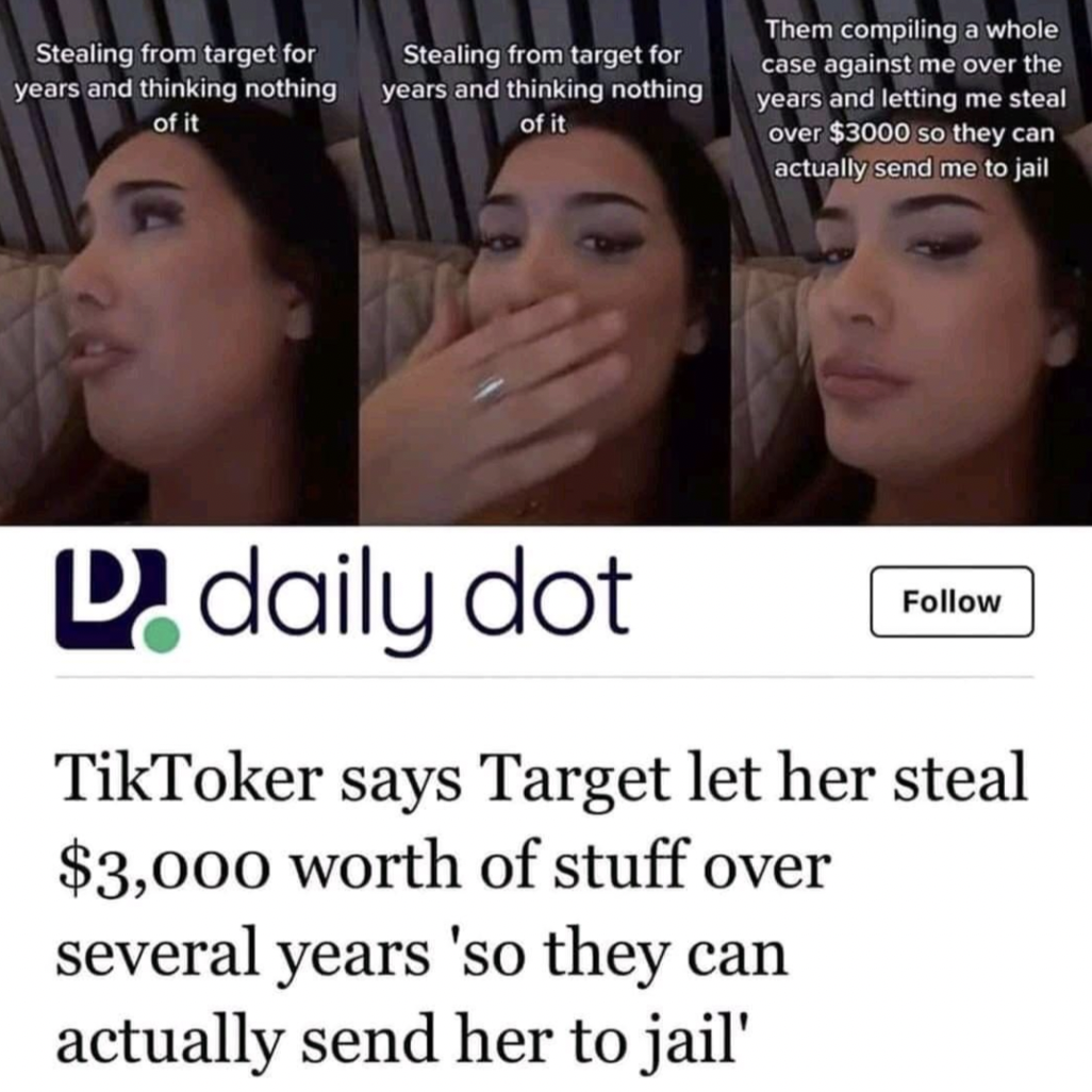 photo caption - Stealing from target for years and thinking nothing of it Stealing from target for years and thinking nothing of it Them compiling a whole case against me over the years and letting me steal over $3000 so they can actually send me to jail 