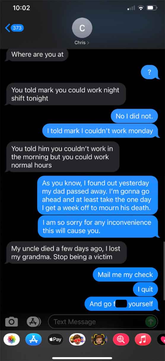 screenshot - 373 C Where are you at Chris >> You told mark you could work night shift tonight ? No I did not. I told mark I couldn't work monday You told him you couldn't work in the morning but you could work normal hours As you know, I found out yesterd
