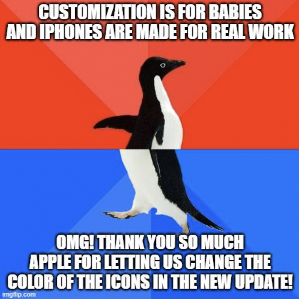 adÃ©lie penguin - Customization Is For Babies And Iphones Are Made For Real Work Omg! Thank You So Much Apple For Letting Us Change The Color Of The Icons In The New Update! imgflip.com
