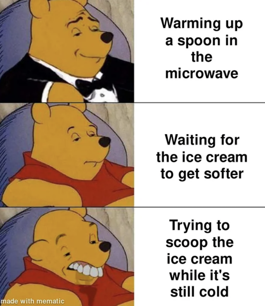 meme phone - Warming up a spoon in the microwave Waiting for the ice cream to get softer Trying to scoop the ice cream while it's still cold made with mematic