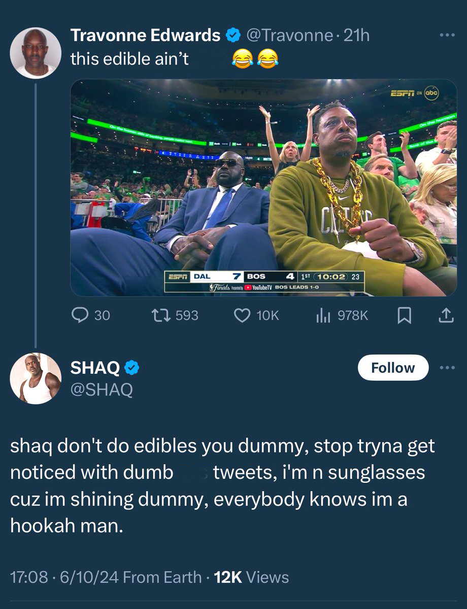 funny tweets june 2024 - Basketball - Travonne Edwards . 21h this edible ain't Dal Bos 23 30 tl Shaq shaq don't do edibles you dummy, stop tryna get noticed with dumb tweets, i'm n sunglasses cuz im shining dummy, everybody knows im a hookah man. 61024 Fr