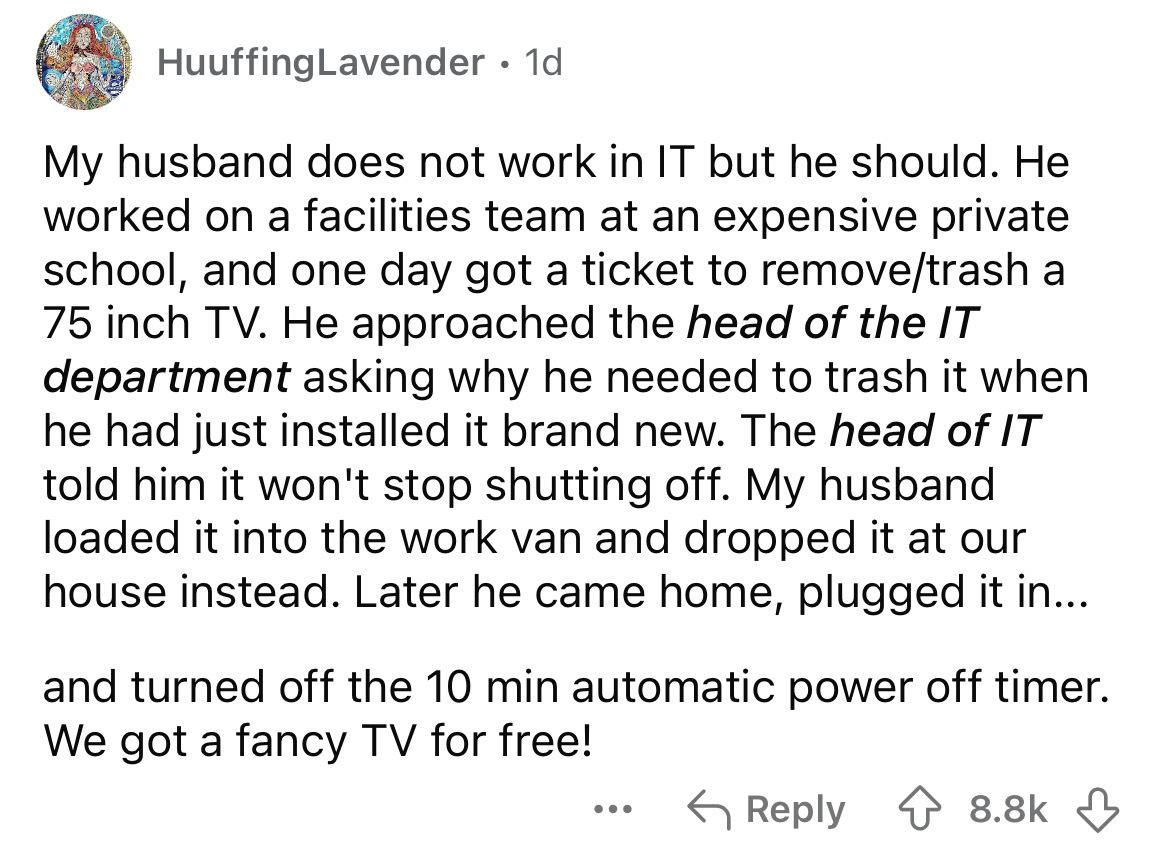 number - HuuffingLavender 1d My husband does not work in It but he should. He worked on a facilities team at an expensive private school, and one day got a ticket to removetrash a 75 inch Tv. He approached the head of the It department asking why he neede