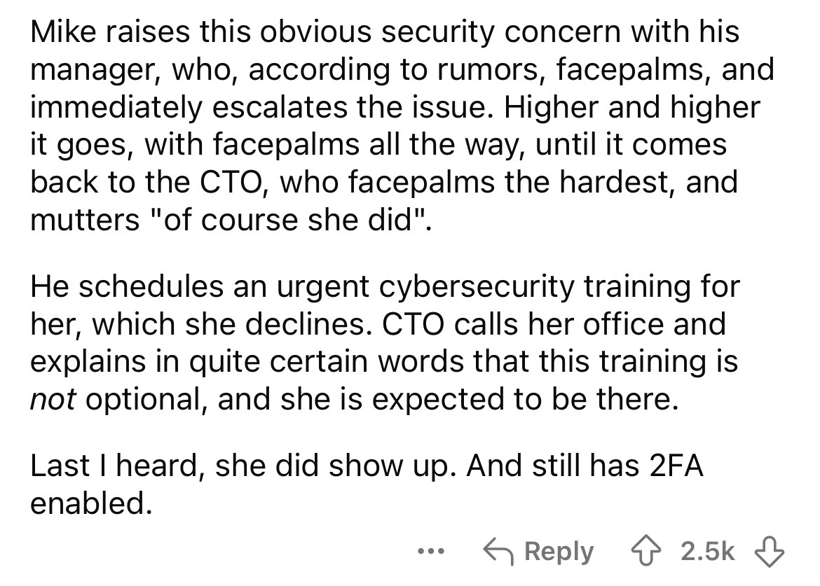 number - Mike raises this obvious security concern with his manager, who, according to rumors, facepalms, and immediately escalates the issue. Higher and higher it goes, with facepalms all the way, until it comes back to the Cto, who facepalms the hardest
