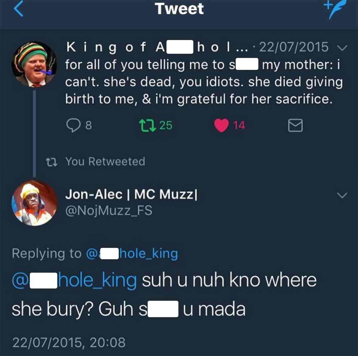 screenshot - Tweet King of Aho I... 22072015 for all of you telling me to sl my mother i can't. she's dead, you idiots. she died giving birth to me, & i'm grateful for her sacrifice. 8 1725 14 > You Retweeted JonAlec | Mc Muzz @ hole_king suh u nuh kno wh