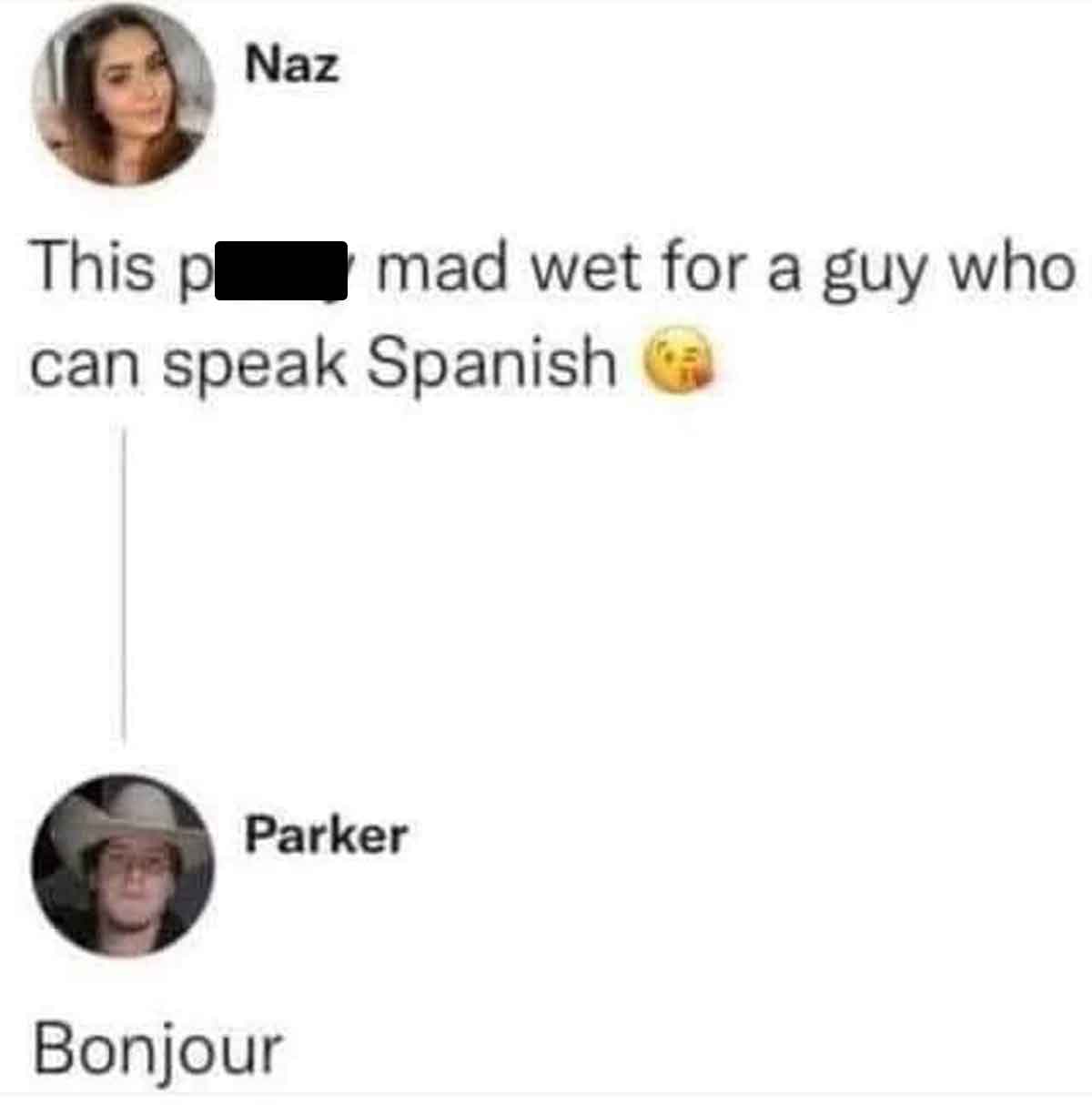 Internet meme - This pl Naz mad wet for a guy who can speak Spanish C Parker Bonjour