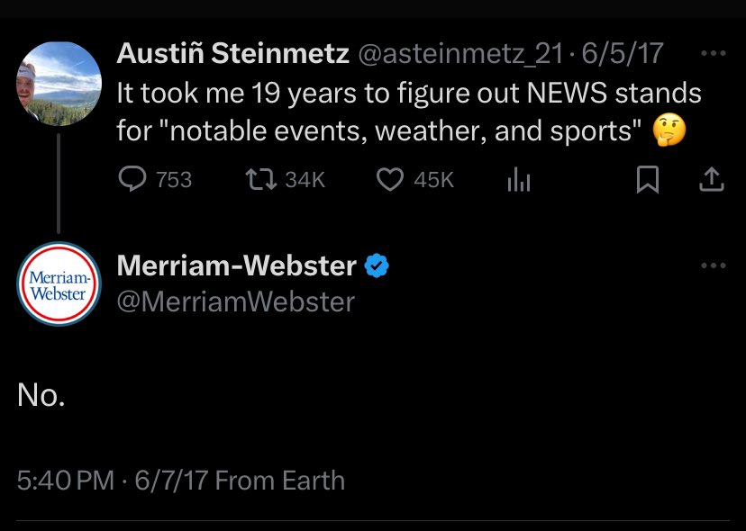 funny tweets june 2024 - News - Austin Steinmetz 21.6517 It took me 19 years to figure out News stands for "notable events, weather, and sports" Q 45K MerriamWebster Merriam Webster No. 6717 From Earth 600