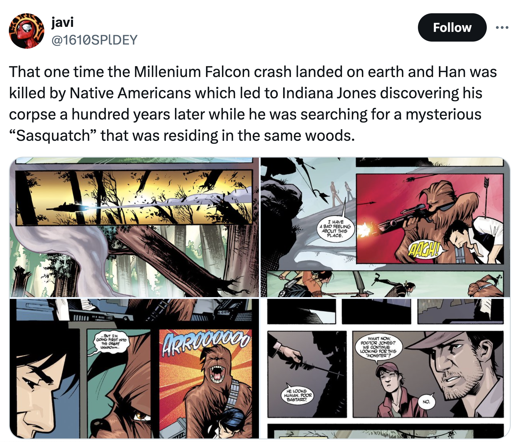 comics - javi That one time the Millenium Falcon crash landed on earth and Han was killed by Native Americans which led to Indiana Jones discovering his corpse a hundred years later while he was searching for a mysterious "Sasquatch" that was residing in 