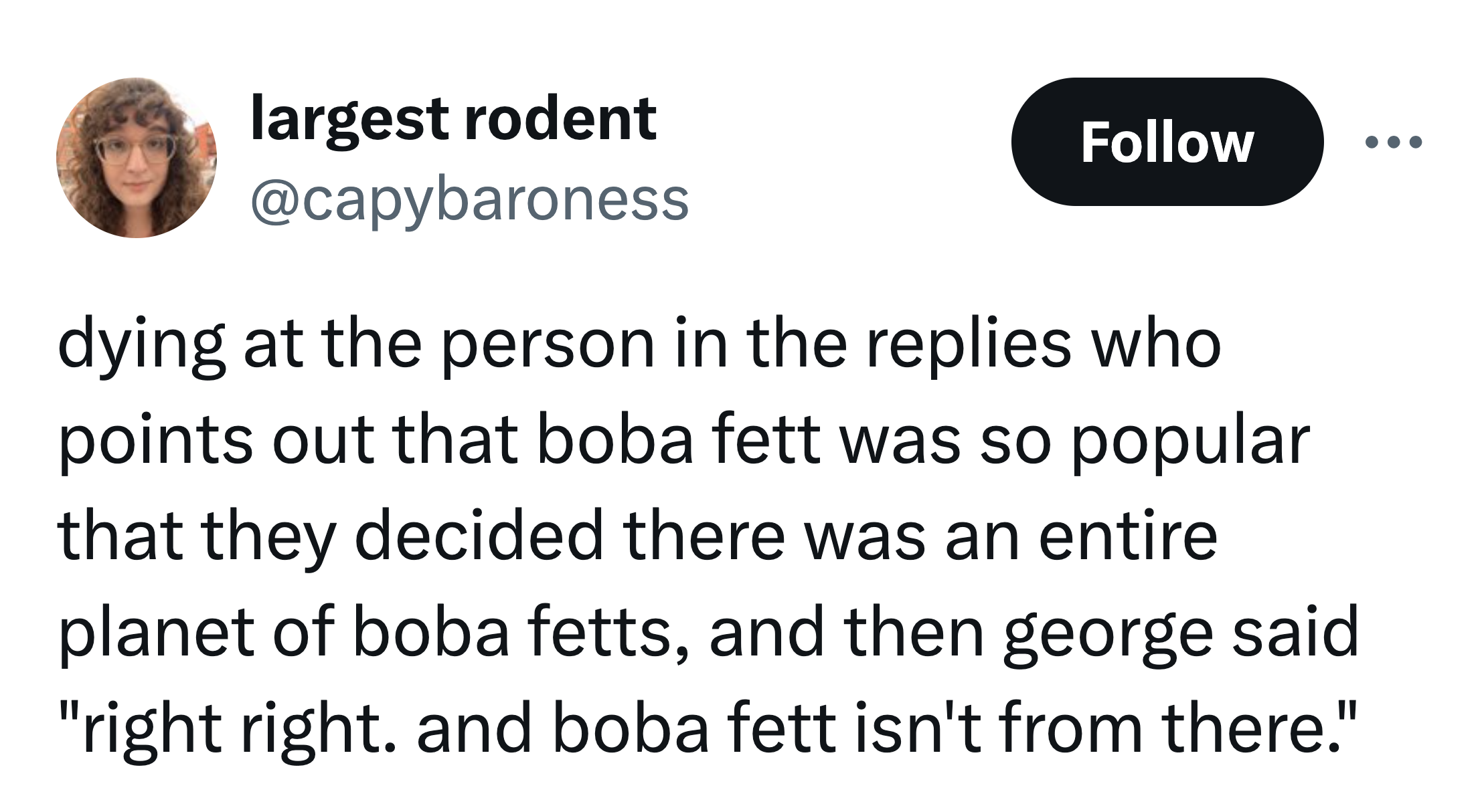 screenshot - largest rodent dying at the person in the replies who points out that boba fett was so popular that they decided there was an entire planet of boba fetts, and then george said "right right. and boba fett isn't from there."