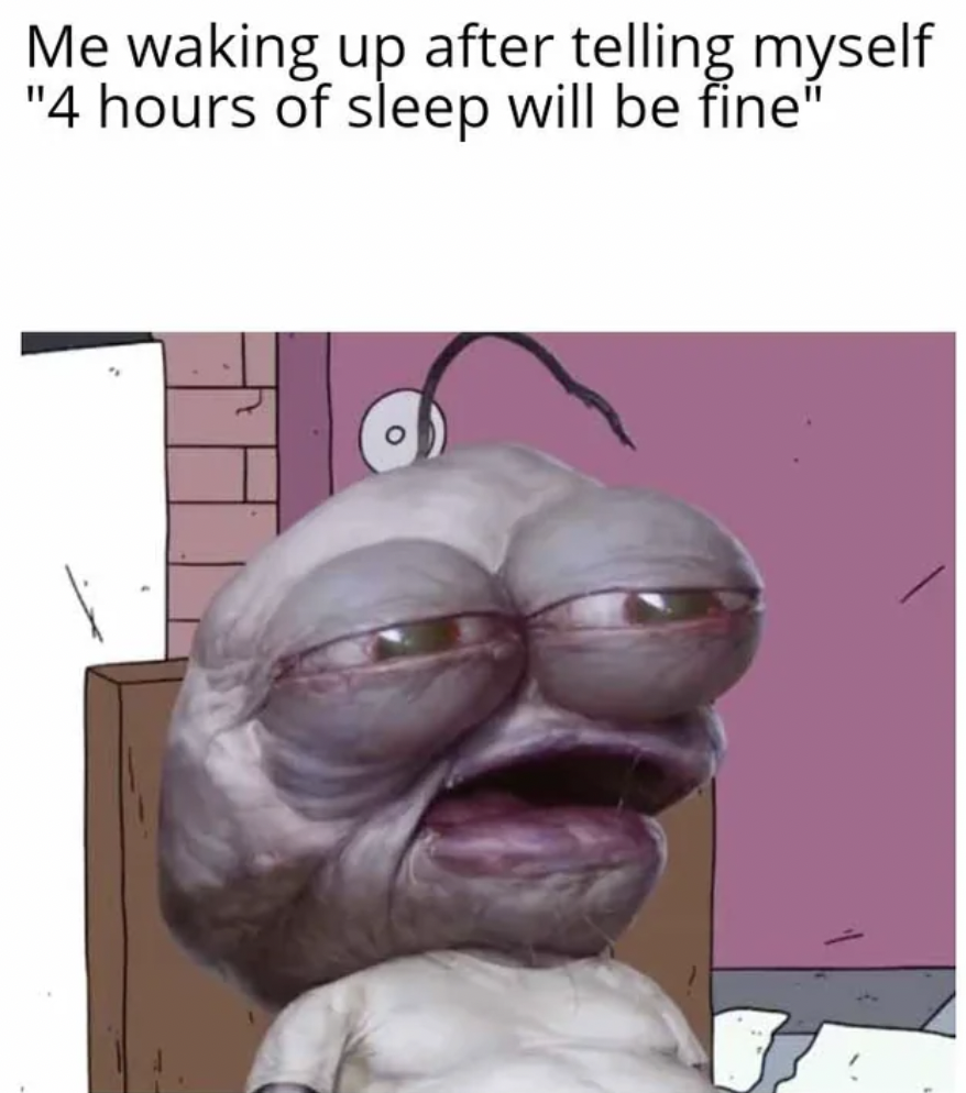 smiling friends memes - Me waking up after telling myself "4 hours of sleep will be fine"