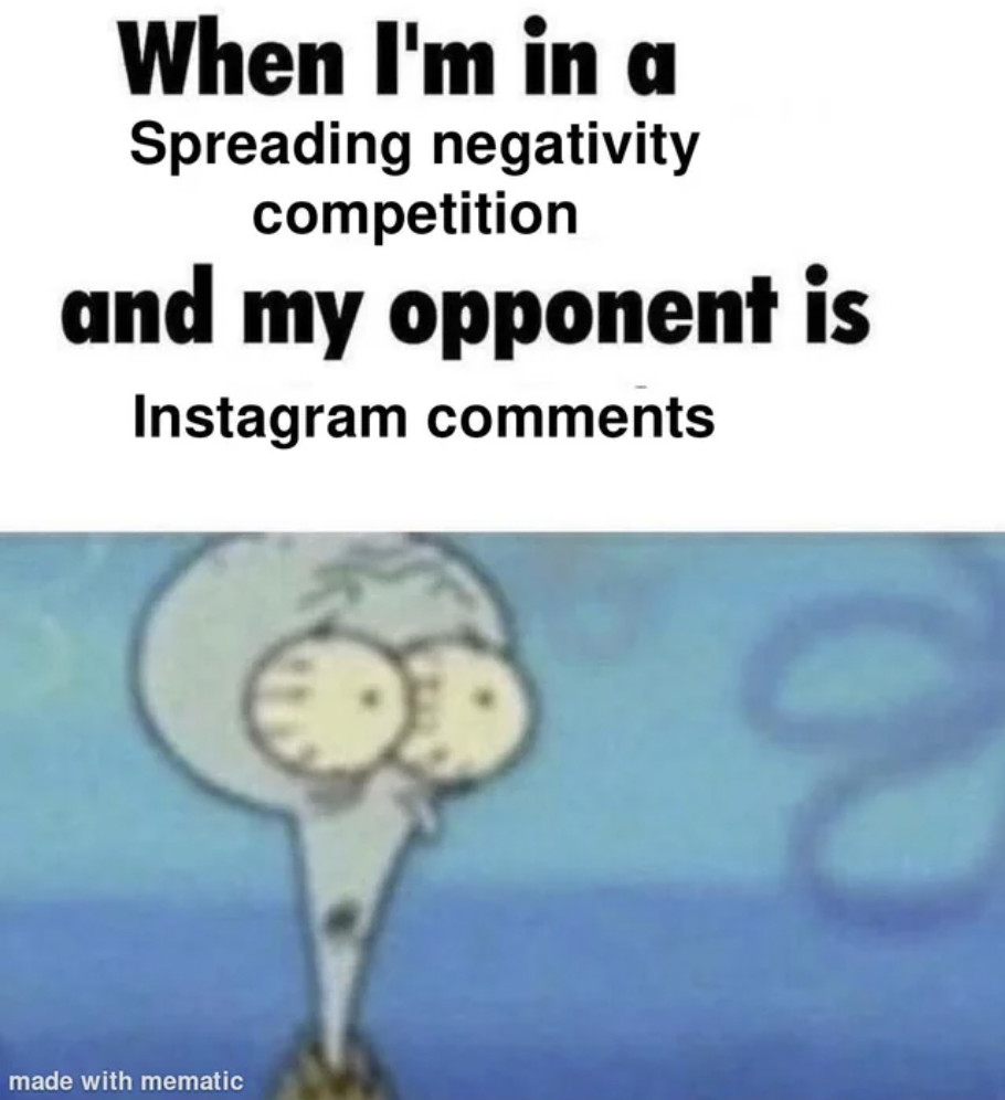 Meme - When I'm in a Spreading negativity competition and my opponent is Instagram made with mematic