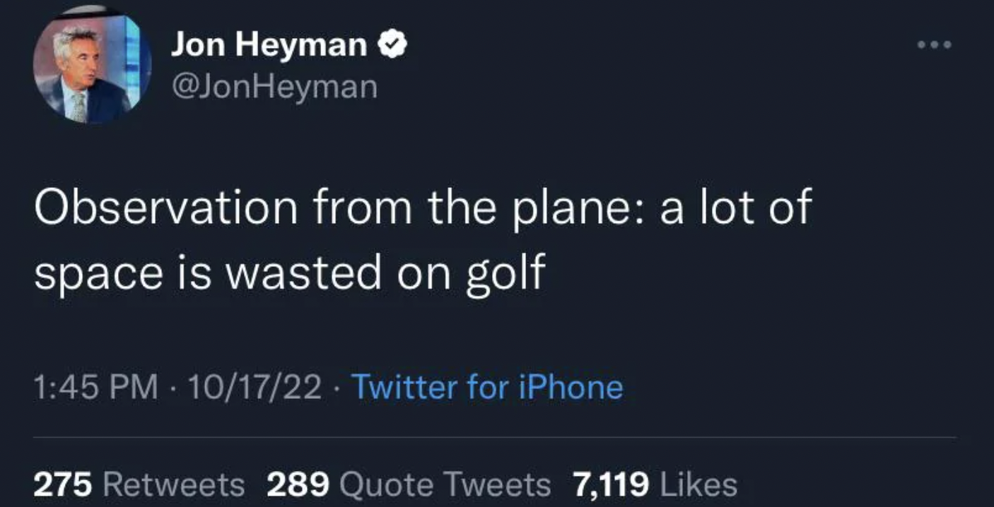 screenshot - Jon Heyman Observation from the plane a lot of space is wasted on golf 101722 Twitter for iPhone 275 289 Quote Tweets 7,119