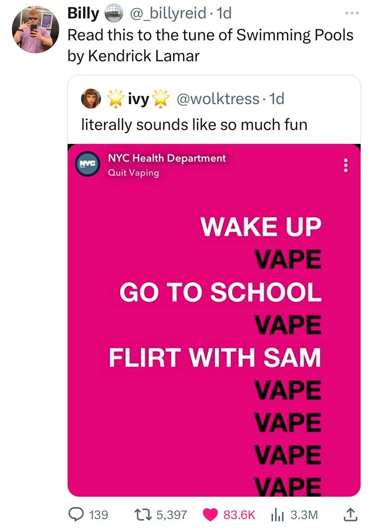 screenshot - Billy . 1d Read this to the tune of Swimming Pools by Kendrick Lamar ivy . 1d literally sounds so much fun Nyc Health Department Nyc Quit Vaping Wake Up Vape Go To School Vape Flirt With Sam Vape Vape Vape Vape 139 15,397 3.3M 0