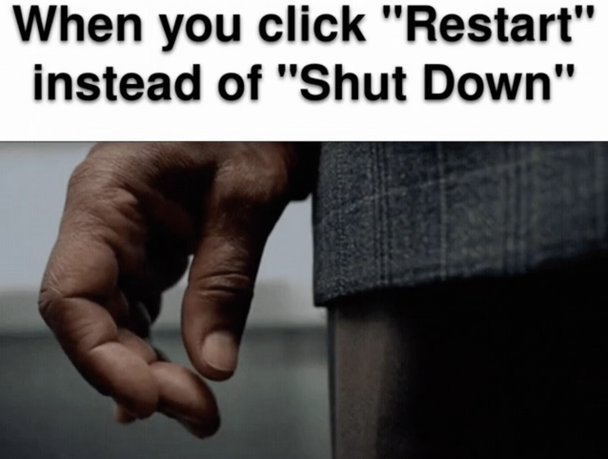 hand - When you click "Restart" instead of "Shut Down"