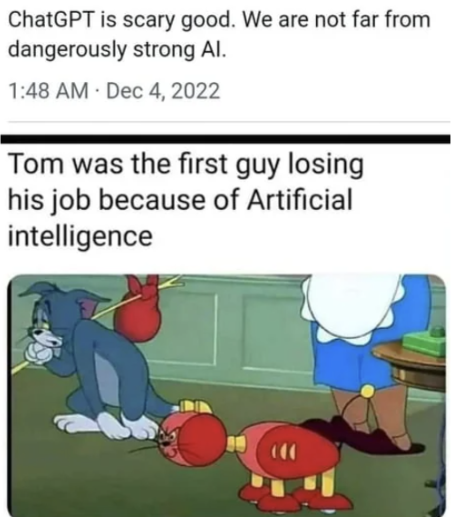 tom was the first guy losing his job because of artificial intelligence - ChatGPT is scary good. We are not far from dangerously strong Al. Tom was the first guy losing his job because of Artificial intelligence