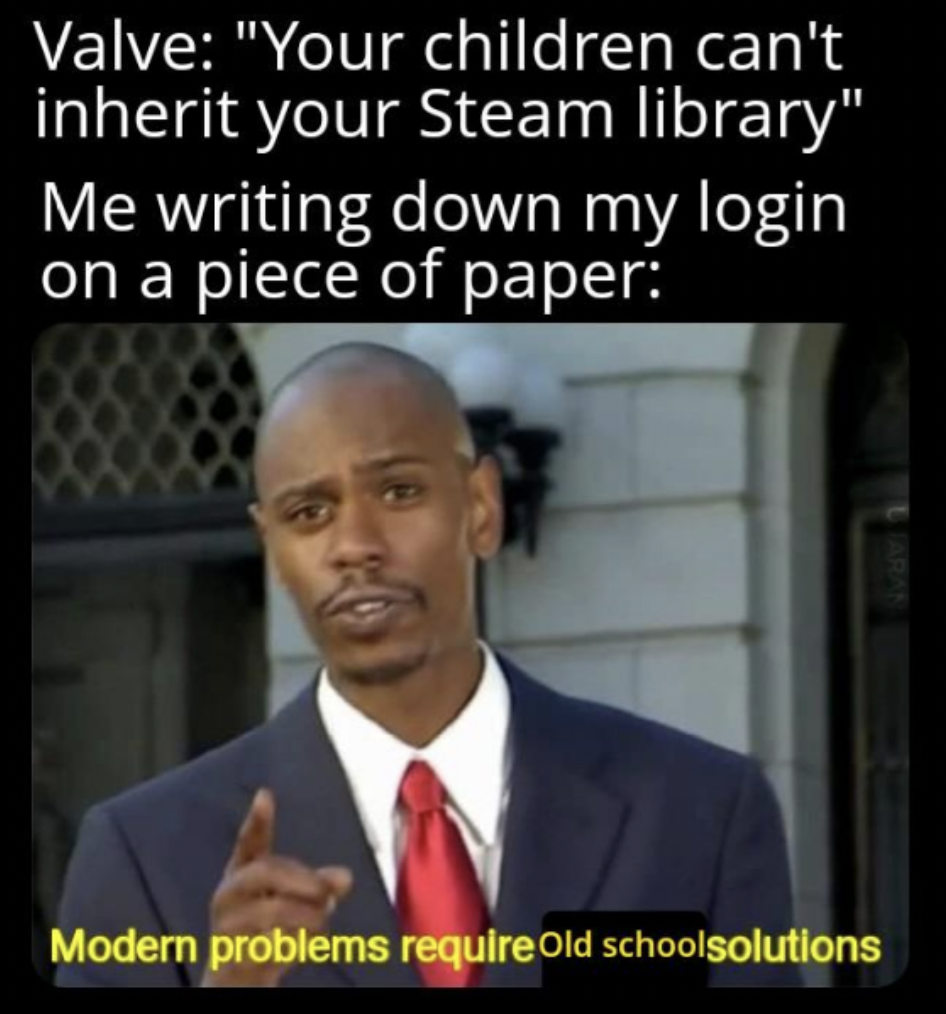modern problems require modern solutions template - Valve "Your children can't inherit your Steam library" Me writing down my login on a piece of paper Modern problems require Old schoolsolutions