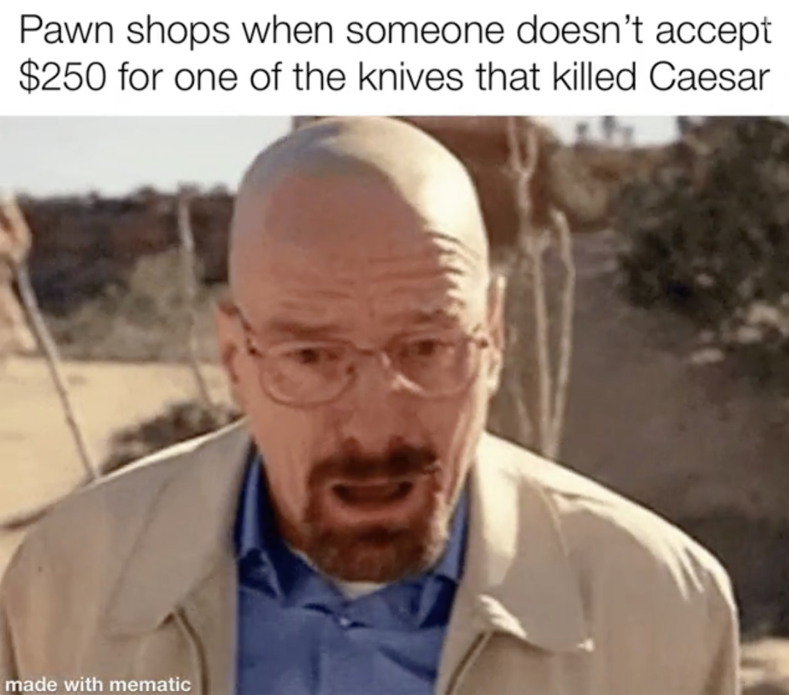 gif breaking bad - Pawn shops when someone doesn't accept $250 for one of the knives that killed Caesar made with mematic