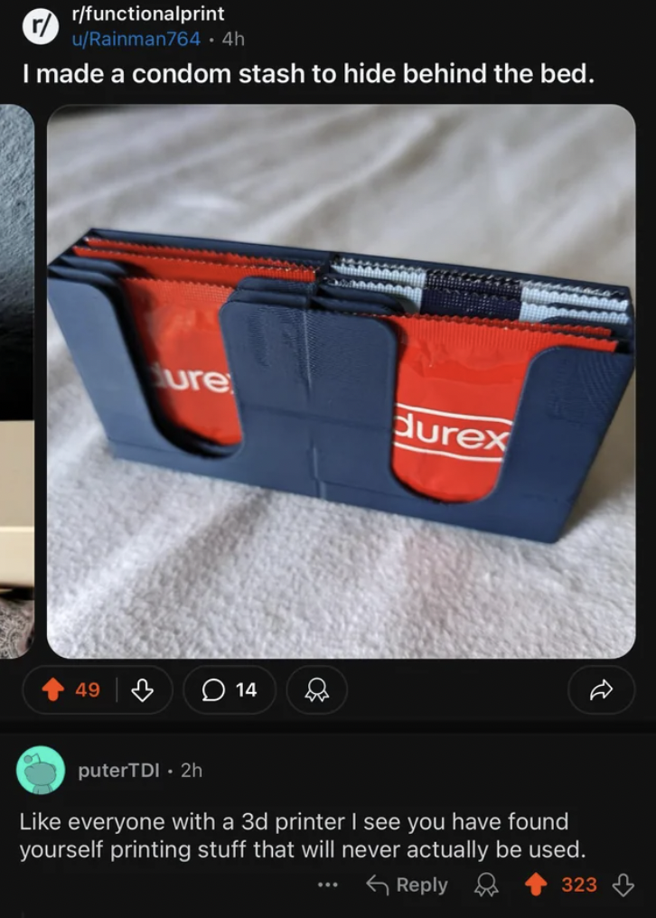 screenshot - rfunctionalprint uRainman764. 4h I made a condom stash to hide behind the bed. ure durex 49 14 puterTDI. 2h everyone with a 3d printer I see you have found yourself printing stuff that will never actually be used. 323