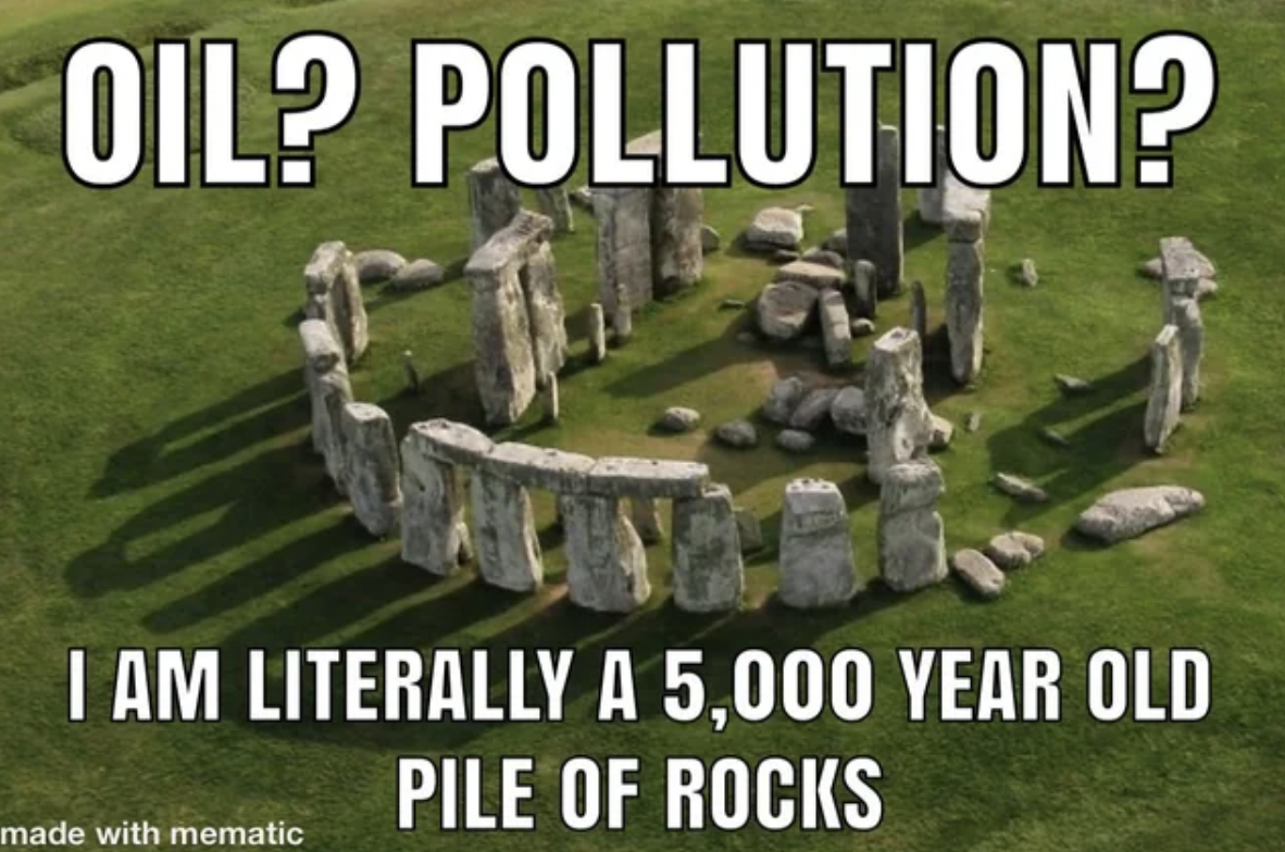 stonehenge made - Oil? Pollution? I Am Literally A 5,000 Year Old Pile Of Rocks made with mematic