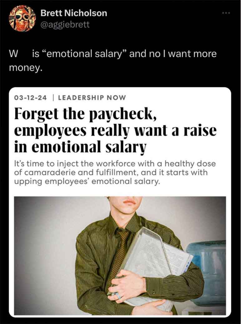 screenshot - Brett Nicholson W is "emotional salary" and no I want more money. 031224 Leadership Now Forget the paycheck, employees really want a raise in emotional salary It's time to inject the workforce with a healthy dose of camaraderie and fulfillmen