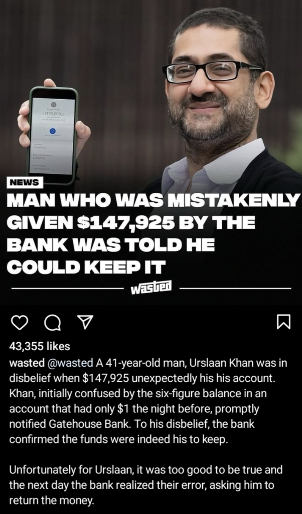 screenshot - News Man Who Was Mistakenly Given $147,925 By The Bank Was Told He Could Keep It wasben 43,355 wasted A 41yearold man, Urslaan Khan was in disbelief when $147,925 unexpectedly his his account. Khan, initially confused by the sixfigure balance
