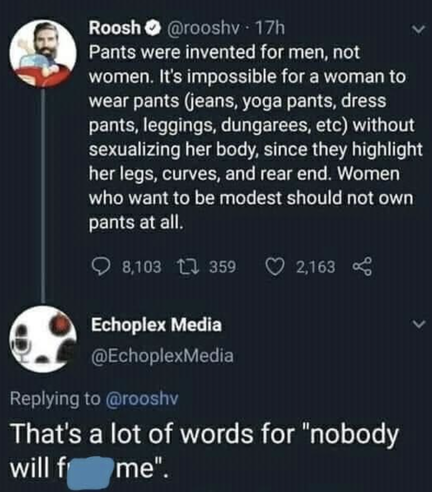 screenshot - Roosh Pants were invented for men, not women. It's impossible for a woman to wear pants jeans, yoga pants, dress pants, leggings, dungarees, etc without sexualizing her body, since they highlight her legs, curves, and rear end. Women who want